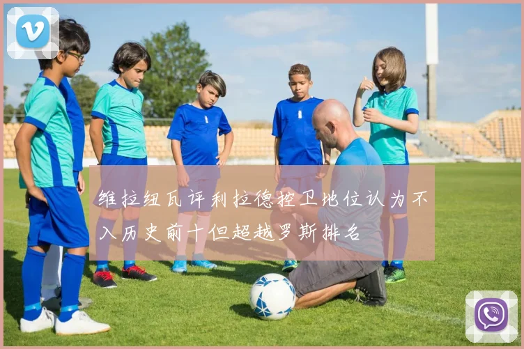 维拉纽瓦评利拉德控卫地位认为不入历史前十但超越罗斯排名